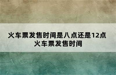 火车票发售时间是八点还是12点 火车票发售时间